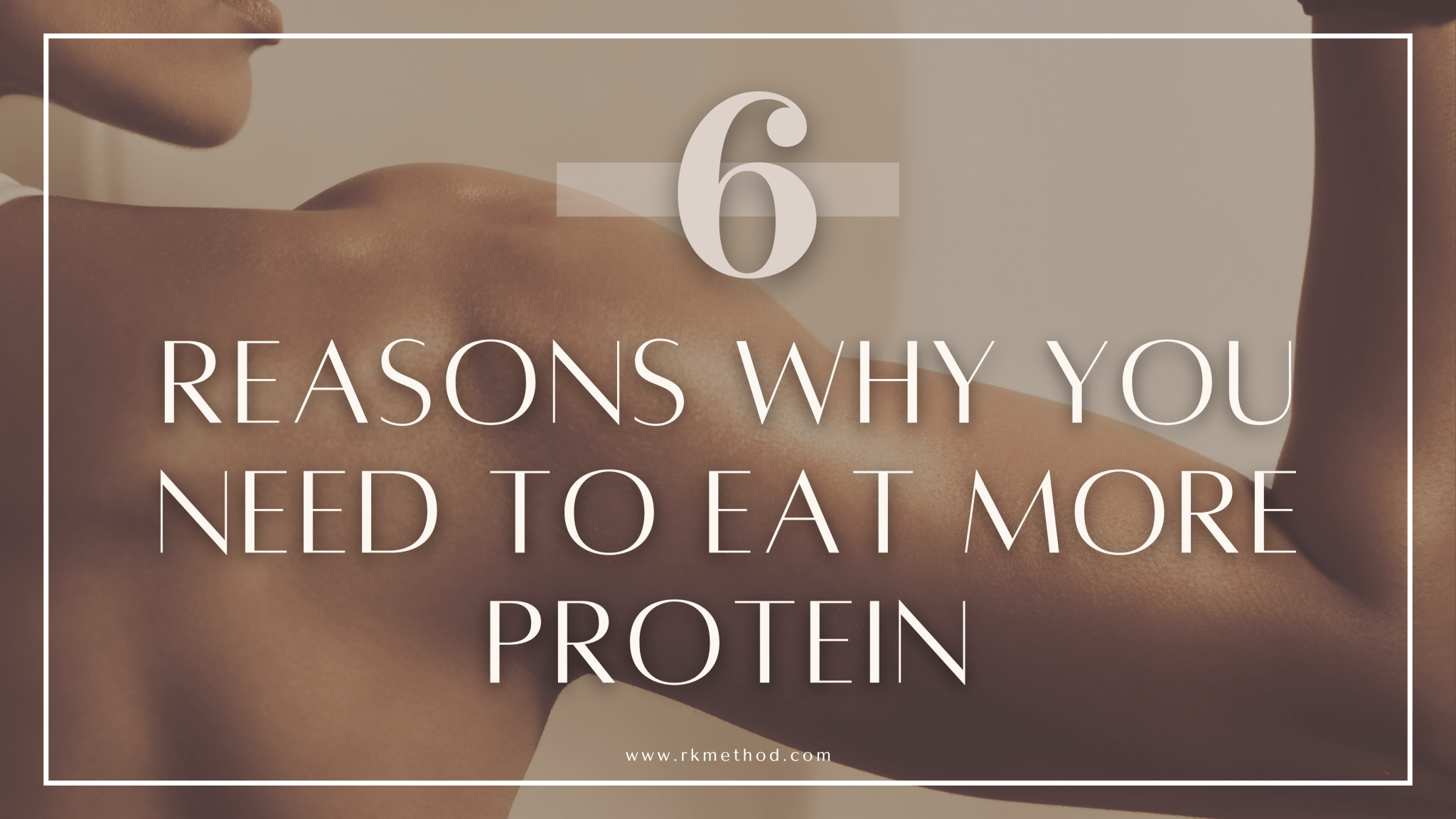 6 Reasons Why You Need To Eat More Protein - RK Method